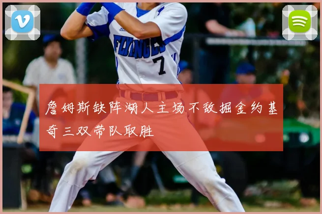 詹姆斯缺阵湖人主场不敌掘金约基奇三双带队取胜