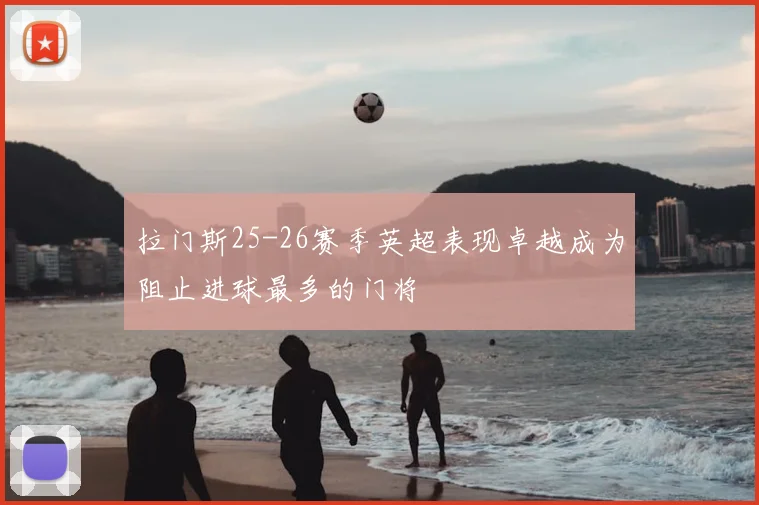 拉门斯25-26赛季英超表现卓越成为阻止进球最多的门将