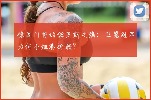 德国门将的俄罗斯之殇:卫冕冠军为何小组赛折戟?