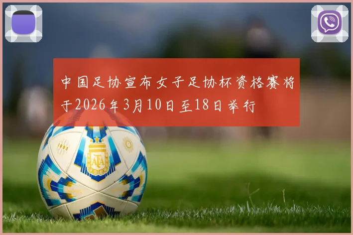 中国足协宣布女子足协杯资格赛将于2026年3月10日至18日举行