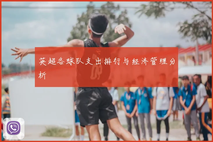 英超各球队支出排行与经济管理分析