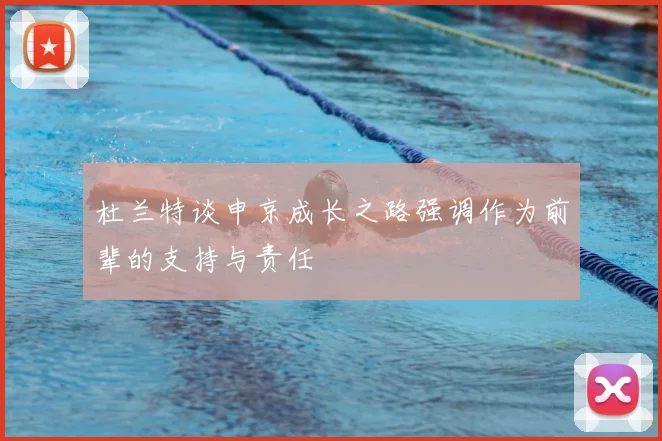 杜兰特谈申京成长之路强调作为前辈的支持与责任