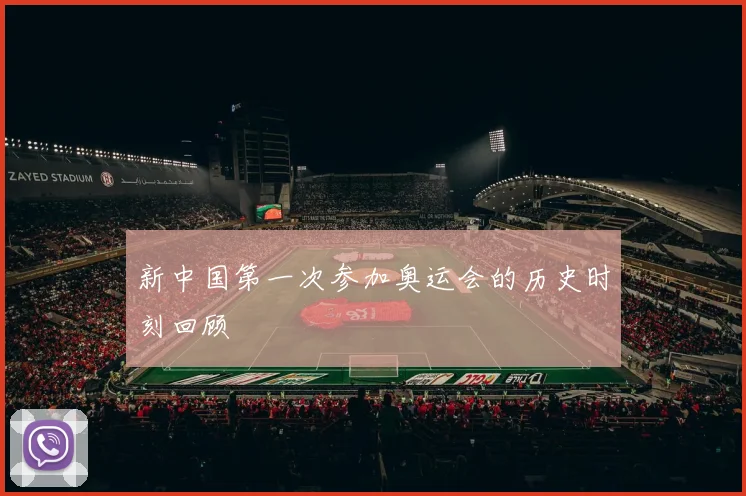 新中国第一次参加奥运会的历史时刻回顾