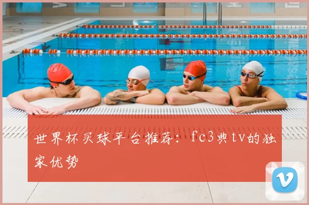世界杯买球平台推荐:fc3典tv的独家优势