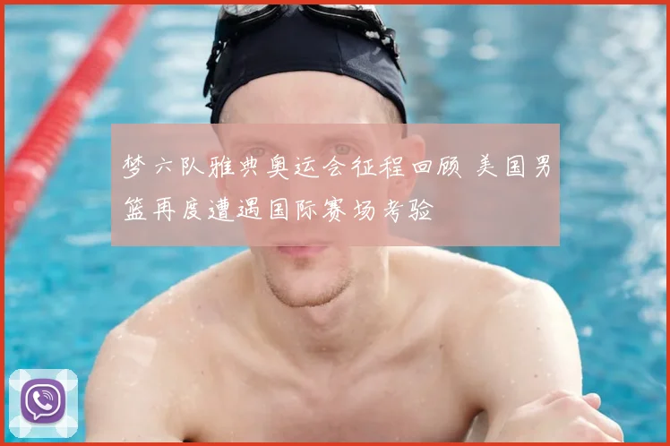 梦六队雅典奥运会征程回顾 美国男篮再度遭遇国际赛场考验
