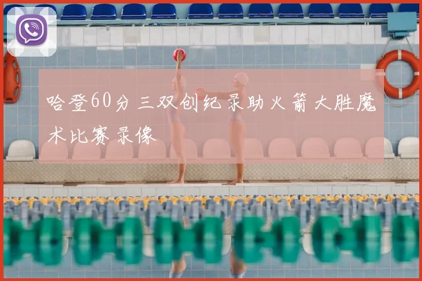 哈登60分三双创纪录助火箭大胜魔术比赛录像