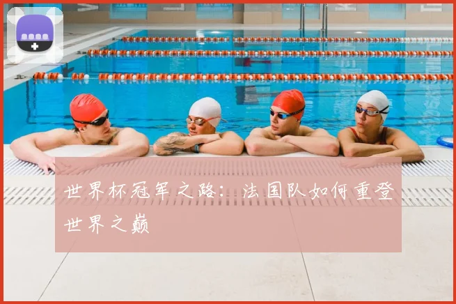 世界杯冠军之路:法国队如何重登世界之巅