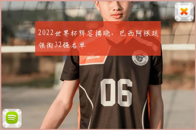 2022世界杯阵容揭晓,巴西阿根廷领衔32强名单