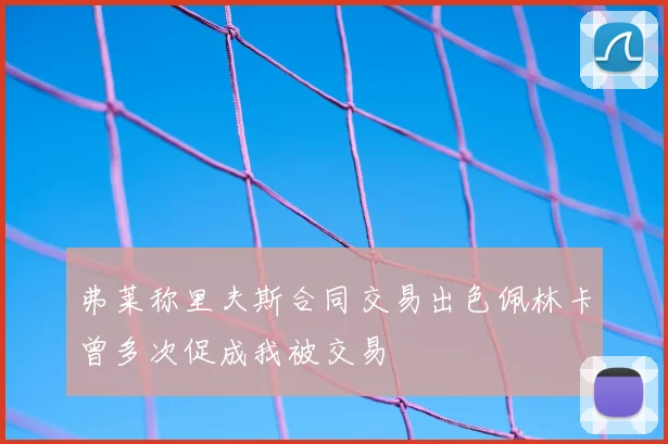 弗莱称里夫斯合同交易出色佩林卡曾多次促成我被交易