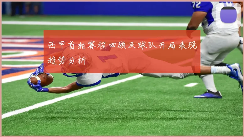 西甲首轮赛程回顾及球队开局表现趋势分析