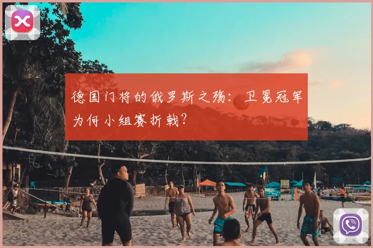 德国门将的俄罗斯之殇:卫冕冠军为何小组赛折戟?